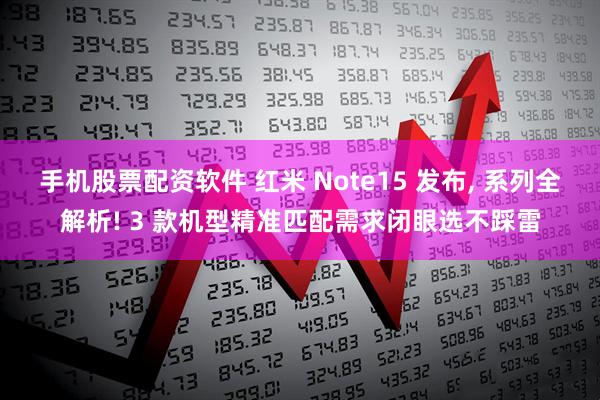 手机股票配资软件 红米 Note15 发布, 系列全解析! 3 款机型精准匹配需求闭眼选不踩雷