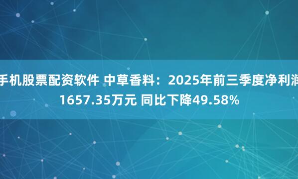 手机股票配资软件 中草香料：2025年前三季度净利润1657.35万元 同比下降49.58%